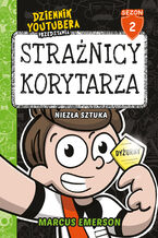 Okładka - Dziennik Youtubera przedstawia: Strażnicy korytarza. Niezła sztuka - Marcus Emerson