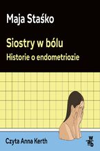 Okładka - Siostry w bólu. Historie o endometriozie - Maja Staśko