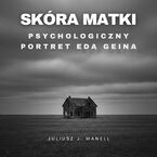 Okładka - Skóra matki. Psychologiczny portret Eda Geina - Juliusz J. Manell