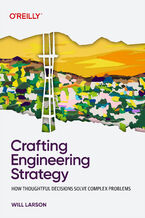 Okładka - Crafting Engineering Strategy. How Thoughtful Decisions Solve Complex Problems - Will Larson