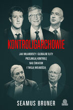 Okładka - Kontroligarchowie. Jak miliarderzy i globalne elity przejmują kontrolę nad światem i twoją wolnością - Seamus Bruner