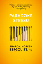 Okładka - Paradoks stresu. Dlaczego potrzebujesz stresu, by żyć dłużej, zdrowiej i szczęśliwiej - Horesh Bergquist