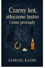 Okładka - Czarny kot, stłuczone lustro i inne przesądy - Samuel Kaine