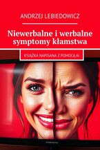 Okładka - Niewerbalne i werbalne symptomy kłamstwa - Andrzej Lebiedowicz