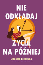 Okładka - Nie odkładaj życia na później - Joanna Godecka