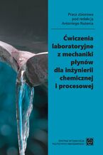Okładka - Ćwiczenia laboratoryjne z mechaniki płynów dla inżynierii chemicznej i procesowej - pod redakcją Antoniego Rożenia