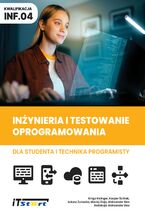 Okładka - Inżynieria i testowanie oprogramowania dla studenta i technika programisty - Kinga Kicinger, Kacper Ściślak, Łukasz Żurawka, Maciej Ziaja, Aleksander Bies