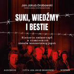 Okładka - Suki, wiedźmy i bestie. Historie nadzorczyń z niemieckich obozów koncentracyjnych - Jan Jakub Grabowski