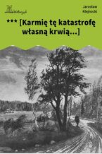Okładka - *** [Karmię tę katastrofę własną krwią...] - Jarosław Klejnocki