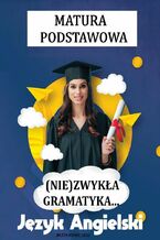 Okładka - (Nie)zwykła gramatyka , język angielski, matura podstawowa - Beata Kurec