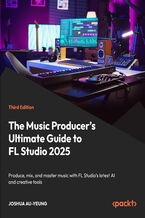 Okładka - The Music Producer's Ultimate Guide to FL Studio 2025. Create professional tracks using modern composing, mixing, and production workflows - Third Edition - Joshua Au-Yeung