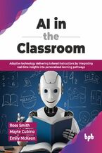 Okładka - AI in the Classroom - Ross Smith, Mayte Cubino, Emily McKeon
