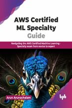 Okładka - AWS Certified ML Specialty Guide - Arun Arunachalam
