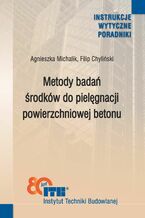 Okładka - Metody badań środków do pielęgnacji powierzchniowej betonu - Agnieszka Michalik, Filip Chyliński
