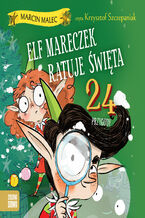 Okładka - Elf Mareczek (Tom 2). Elf Mareczek ratuje święta. 24 przygody - Marcin Malec