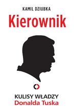 Okładka - Kierownik. Kulisy władzy Donalda Tuska - Kamil Dziubka