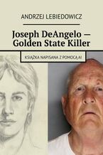 Okładka - Joseph DeAngelo -- Golden State Killer - Andrzej Lebiedowicz