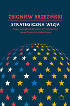 Strategiczna wizja. Kryzys amerykańskiej supremacji, potęga Chin i geopolityczny porządek świata
