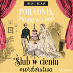 Okładka - Poradnik prawdziwej damy. Ślub w cieniu morderstwa - Dianne Freeman