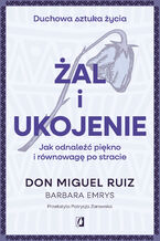 Żal i ukojenie. Jak odnaleźć piękno i równowagę po stracie