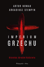 Okładka - Imperium grzechu. Kronika zbrodni Kościoła - Artur Nowak, Arkadiusz Stempin