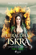Okładka - Utracona iskra. Opowieść o Morriam. Tom 2. Część 1 (#21) - Patrycja Prusak