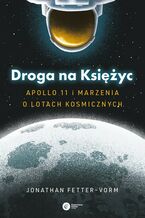 Okładka - Droga na Księżyc. Apollo 11 i marzenia o lotach kosmicznych - Jonathan Fetter-Vorm