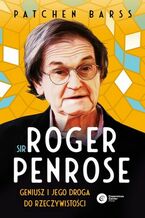 Okładka - Sir Roger Penrose. Geniusz i jego droga do rzeczywistości - Patchen Barss