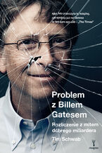 Okładka - Problem z Billem Gatesem. Rozliczenie z mitem dobrego miliardera - Tim Schwab