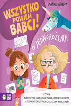 Okładka - Wszystko powiem babci! (Tom 2). Wszystko powiem babci! O jednorożcach - Joanna Jagiełło