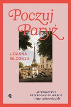 Okładka - Poczuj Paryż. Alternatywny przewodnik po mieście i jego tajemnicach - Joanna Glogaza