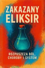 Okładka - Zakazany Eliksir. Rozpuszcza ból, choroby i system - Hale Eywa