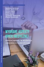 Okładka - Wybrane aspekty opieki medycznej sprawowanej w różnych obszarach klinicznych - Robert Jan Łuczyk, Dorota Weber, Marta Łuczyk, Kamil Sikora, Agnieszka Wawryniuk, Maciej Kaczkowski