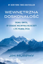 Okładka - Wewnętrzna doskonałość. Trenuj umysł, by osiągać niezwykłe rezultaty i żyć pełnią życia - Jim Murphy