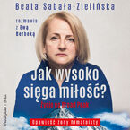 Okładka - Jak wysoko sięga miłość?. Życie po Broad Peak. Rozmowa z Ewą Berbeką - Beata Sabała-Zielińska