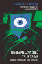Okładka - Niebezpieczna sieć. True crime. Zbrodnie, które zaczęły się w internecie - Monika Prześlakowska