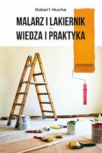 Okładka - Malarz i lakiernik - wiedza i praktyka - Mucha Robert