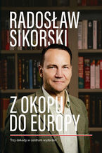 Okładka - Z okopu do Europy. Trzy dekady w centrum wydarzeń - Radosław Sikorski