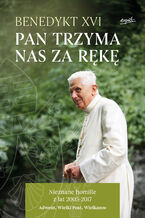 Okładka - Pan trzyma nas za rękę. Nieznane homilie z lat 2005 - 2017 Adwent, Wielki Post, Wielkanoc - Benedykt XVI