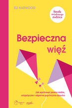 Okładka - Bezpieczna więź. Jak wychować pewne siebie, empatyczne i odporne psychicznie dziecko - Eli Harwood
