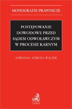 Okładka - Postępowanie dowodowe przed sądem odwoławczym w procesie karnym - Adrianna Sobecka-Wączek