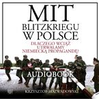 Okładka - Mit blitzkriegu w Polsce. Dlaczego wciąż utrwalamy niemiecką propagandę? - Krzysztof Rozwadowski