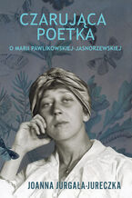 Okładka - Czarująca poetka. O Marii Pawlikowskiej-Jasnorzewskiej - Joanna Jurgała-Jureczka