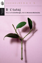 Okładka - Być tutaj - Wojciech Eichelberger, Maria Moneta Malewska