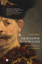 Okładka - Jak bogowie pośród ludzi. Historia bogaczy na Zachodzie - Gudio Alfani