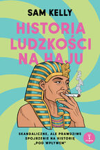 Okładka - Historia ludzkości na haju. Skandaliczne, ale prawdziwe spojrzenie na historię pod wpływem - Sam Kelly