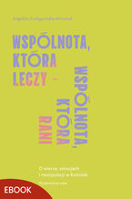 Wspólnota, która leczy - wspólnota, która rani. O wierze, emocjach i manipulacji w Kościele