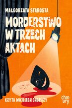 Okładka - Morderstwo w trzech aktach - Małgorzata Starosta