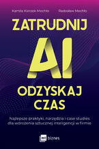 Okładka - Zatrudnij AI, odzyskaj czas. Najlepsze praktyki, narzędzia i case studies dla wdrożenia sztucznej inteligencji w firmie - Kamila Kierzek-Mechło, Radosław Mechło