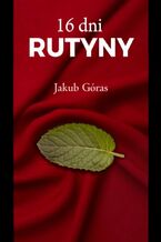 Okładka - 16 Dni Rutyny - Jakub Góras